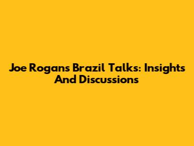Joe Rogan's Brazil Talks: Insights And Discussions