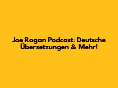 Joe Rogan Podcast: Deutsche Übersetzungen & Mehr!