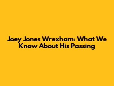 Joey Jones Wrexham: What We Know About His Passing