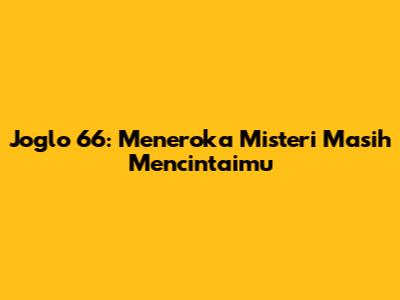 Joglo 66: Meneroka Misteri 'Masih Mencintaimu'