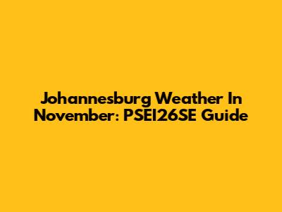Johannesburg Weather In November: PSEI26SE Guide