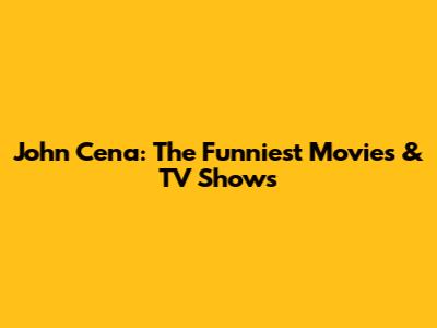 John Cena: The Funniest Movies & TV Shows
