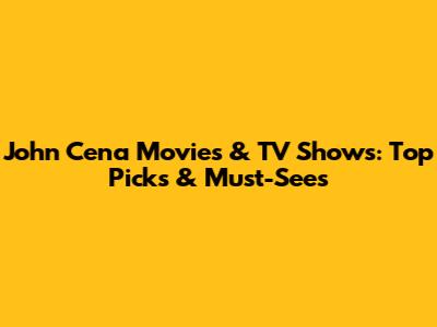 John Cena Movies & TV Shows: Top Picks & Must-Sees