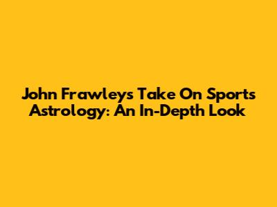 John Frawley's Take On Sports Astrology: An In-Depth Look
