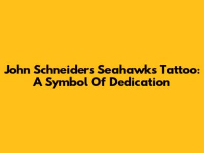 John Schneider's Seahawks Tattoo: A Symbol Of Dedication