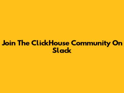 Join The ClickHouse Community On Slack