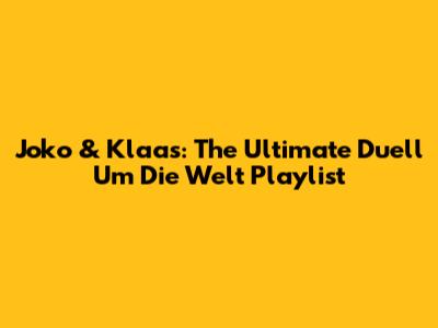 Joko & Klaas: The Ultimate "Duell Um Die Welt" Playlist