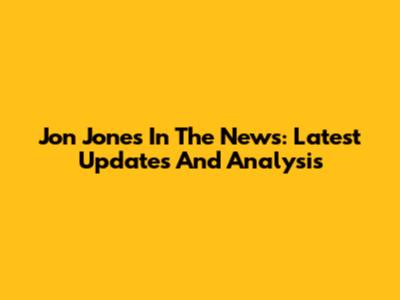 Jon Jones In The News: Latest Updates And Analysis