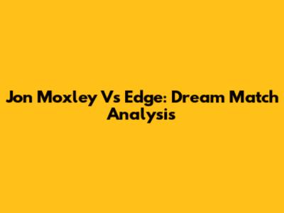 Jon Moxley Vs Edge: Dream Match Analysis