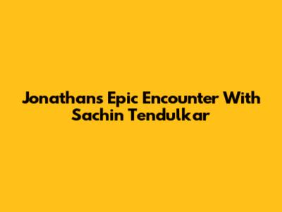 Jonathan's Epic Encounter With Sachin Tendulkar