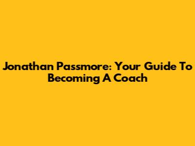 Jonathan Passmore: Your Guide To Becoming A Coach
