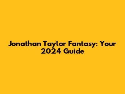 Jonathan Taylor Fantasy: Your 2024 Guide