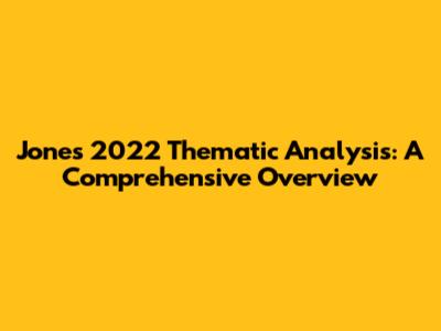 Jones 2022 Thematic Analysis: A Comprehensive Overview