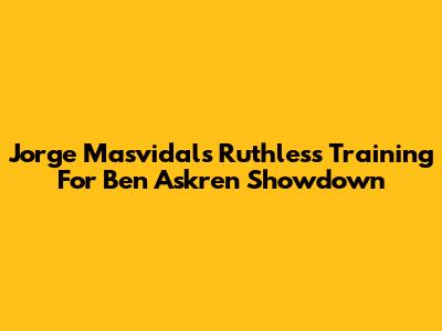 Jorge Masvidal's Ruthless Training For Ben Askren Showdown