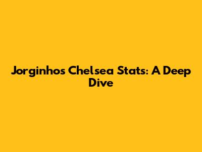 Jorginho's Chelsea Stats: A Deep Dive
