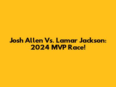 Josh Allen Vs. Lamar Jackson: 2024 MVP Race!