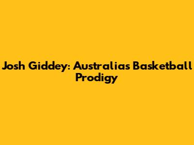 Josh Giddey: Australia's Basketball Prodigy