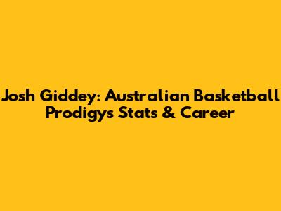 Josh Giddey: Australian Basketball Prodigy's Stats & Career