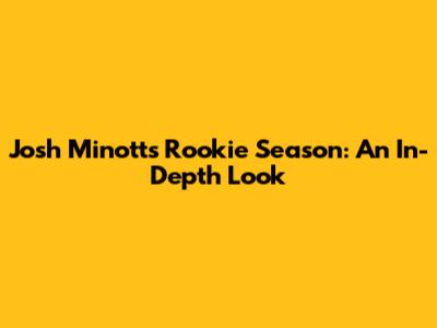 Josh Minott's Rookie Season: An In-Depth Look