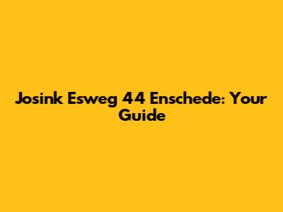 Josink Esweg 44 Enschede: Your Guide