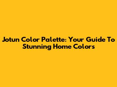 Jotun Color Palette: Your Guide To Stunning Home Colors