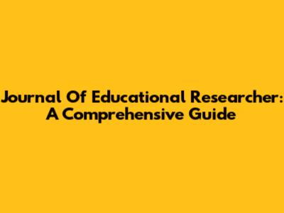 Journal Of Educational Researcher: A Comprehensive Guide