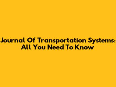 Journal Of Transportation Systems: All You Need To Know