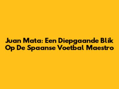 Juan Mata: Een Diepgaande Blik Op De Spaanse Voetbal Maestro