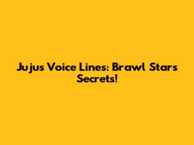 Juju's Voice Lines: Brawl Stars Secrets!