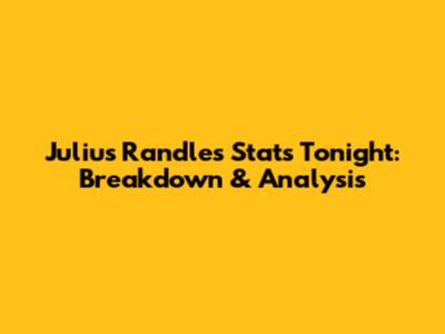 Julius Randle's Stats Tonight: Breakdown & Analysis