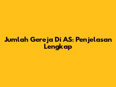Jumlah Gereja Di AS: Penjelasan Lengkap