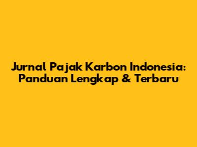 Jurnal Pajak Karbon Indonesia: Panduan Lengkap & Terbaru