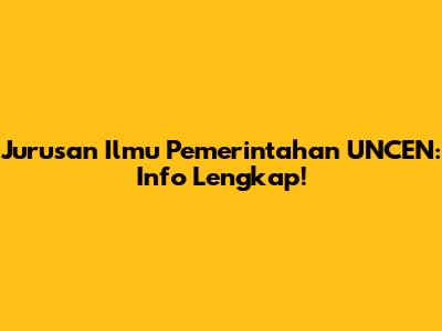 Jurusan Ilmu Pemerintahan UNCEN: Info Lengkap!