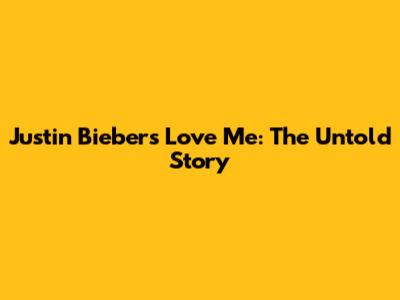 Justin Bieber's "Love Me": The Untold Story