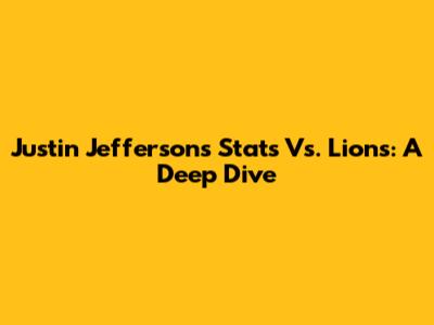 Justin Jefferson's Stats Vs. Lions: A Deep Dive