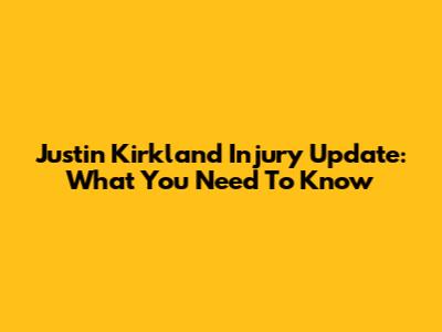 Justin Kirkland Injury Update: What You Need To Know