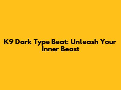 K9 Dark Type Beat: Unleash Your Inner Beast