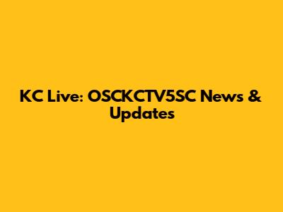 KC Live: OSCKCTV5SC News & Updates