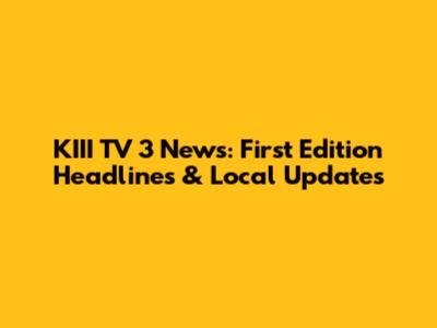 KIII TV 3 News: First Edition Headlines & Local Updates