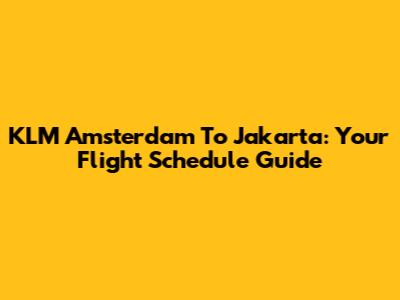KLM Amsterdam To Jakarta: Your Flight Schedule Guide