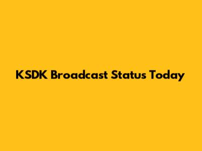 KSDK Broadcast Status Today