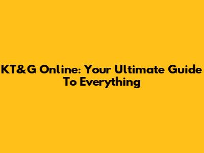 KT&G Online: Your Ultimate Guide To Everything