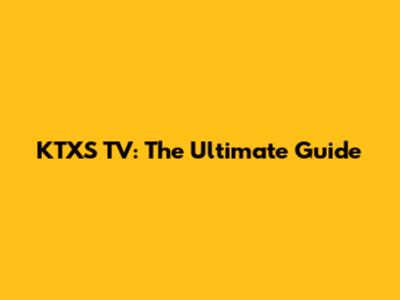 KTXS TV: The Ultimate Guide