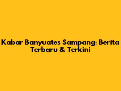 Kabar Banyuates Sampang: Berita Terbaru & Terkini