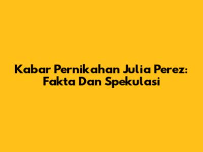 Kabar Pernikahan Julia Perez: Fakta Dan Spekulasi