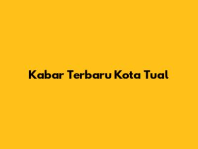 Kabar Terbaru Kota Tual