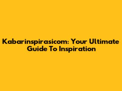 Kabarinspirasicom: Your Ultimate Guide To Inspiration