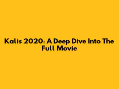 Kalis 2020: A Deep Dive Into The Full Movie