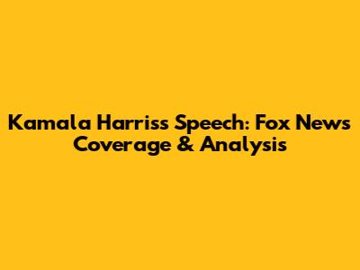 Kamala Harris's Speech: Fox News Coverage & Analysis