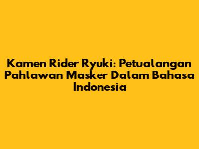 Kamen Rider Ryuki: Petualangan Pahlawan Masker Dalam Bahasa Indonesia